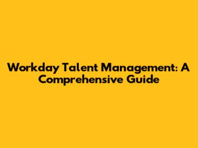 Workday Talent Management: A Comprehensive Guide