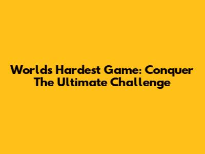 World's Hardest Game: Conquer The Ultimate Challenge