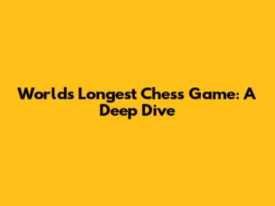World's Longest Chess Game: A Deep Dive