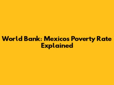 World Bank: Mexico's Poverty Rate Explained