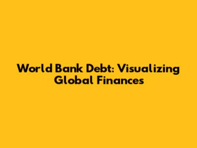 World Bank Debt: Visualizing Global Finances