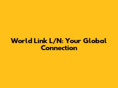 World Link L/N: Your Global Connection