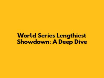 World Series' Lengthiest Showdown: A Deep Dive