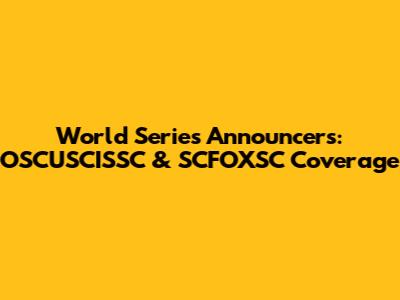 World Series Announcers: OSCUSCISSC & SCFOXSC Coverage
