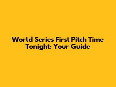 World Series First Pitch Time Tonight: Your Guide