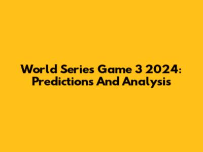 World Series Game 3 2024: Predictions And Analysis
