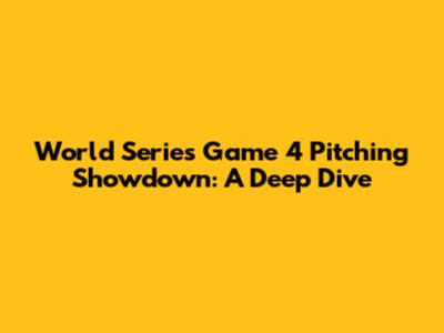 World Series Game 4 Pitching Showdown: A Deep Dive