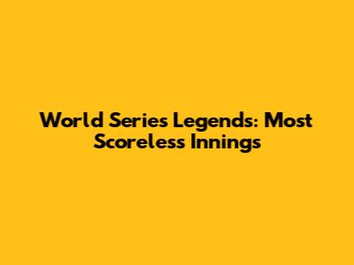 World Series Legends: Most Scoreless Innings