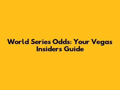 World Series Odds: Your Vegas Insider's Guide