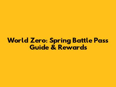 World Zero: Spring Battle Pass Guide & Rewards
