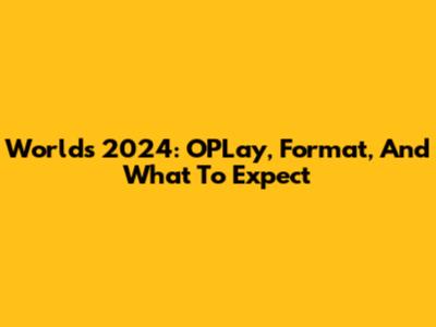 Worlds 2024: OPLay, Format, And What To Expect