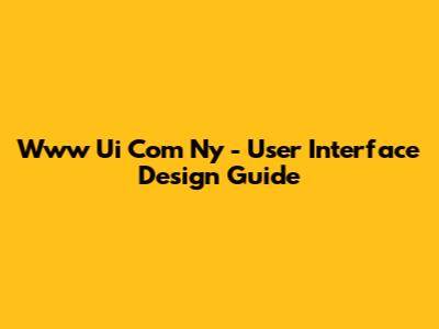 Www Ui Com Ny - User Interface Design Guide