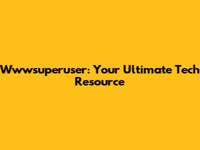 Wwwsuperuser: Your Ultimate Tech Resource