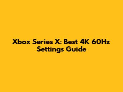Xbox Series X: Best 4K 60Hz Settings Guide