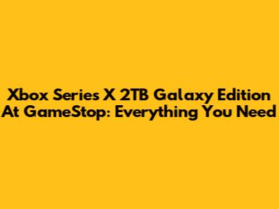 Xbox Series X 2TB Galaxy Edition At GameStop: Everything You Need