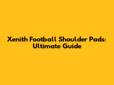 Xenith Football Shoulder Pads: Ultimate Guide