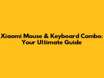 Xiaomi Mouse & Keyboard Combo: Your Ultimate Guide