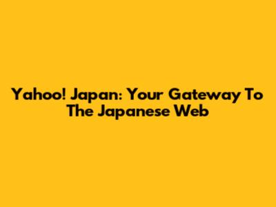 Yahoo! Japan: Your Gateway To The Japanese Web