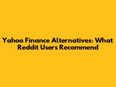 Yahoo Finance Alternatives: What Reddit Users Recommend