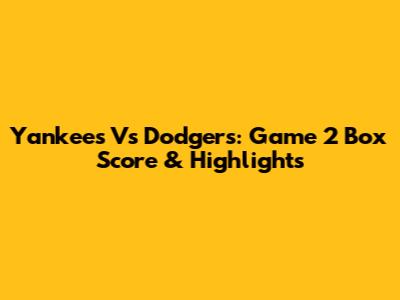 Yankees Vs Dodgers: Game 2 Box Score & Highlights