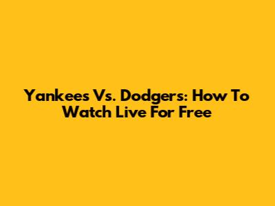 Yankees Vs. Dodgers: How To Watch Live For Free