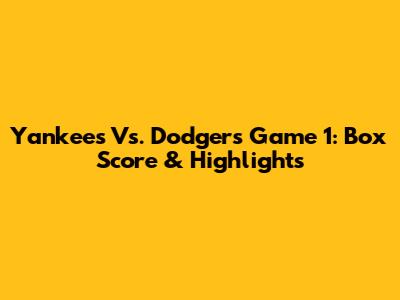 Yankees Vs. Dodgers Game 1: Box Score & Highlights