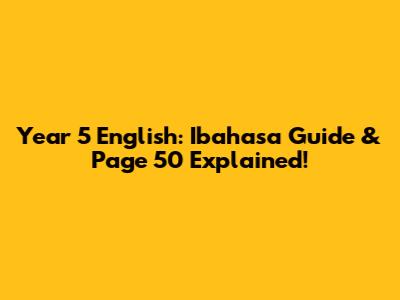 Year 5 English: Ibahasa Guide & Page 50 Explained!