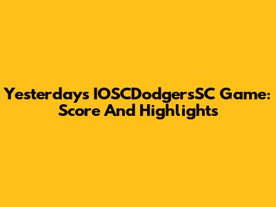 Yesterday's IOSCDodgersSC Game: Score And Highlights