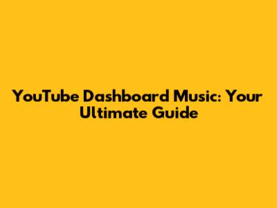 YouTube Dashboard Music: Your Ultimate Guide
