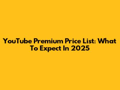 YouTube Premium Price List: What To Expect In 2025
