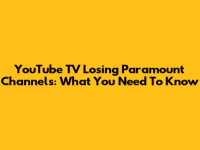 YouTube TV Losing Paramount Channels: What You Need To Know