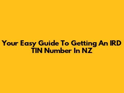 Your Easy Guide To Getting An IRD TIN Number In NZ