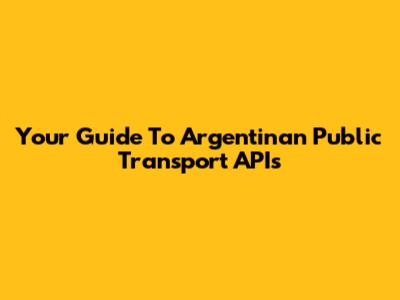 Your Guide To Argentinan Public Transport APIs