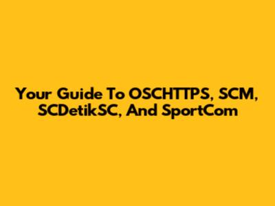 Your Guide To OSCHTTPS, SCM, SCDetikSC, And SportCom