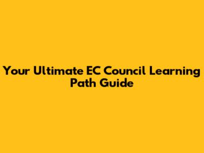 Your Ultimate EC Council Learning Path Guide