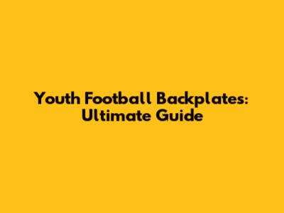 Youth Football Backplates: Ultimate Guide