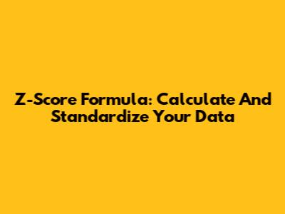 Z-Score Formula: Calculate And Standardize Your Data