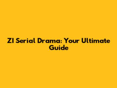 ZI Serial Drama: Your Ultimate Guide
