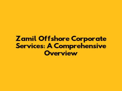 Zamil Offshore Corporate Services: A Comprehensive Overview