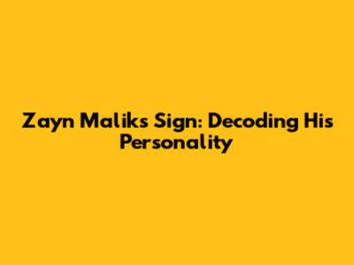 Zayn Malik's Sign: Decoding His Personality
