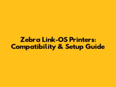 Zebra Link-OS Printers: Compatibility & Setup Guide
