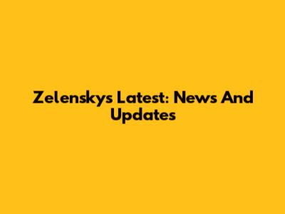 Zelensky's Latest: News And Updates