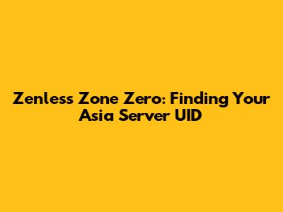 Zenless Zone Zero: Finding Your Asia Server UID