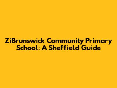 ZiBrunswick Community Primary School: A Sheffield Guide