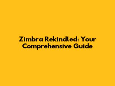 Zimbra Rekindled: Your Comprehensive Guide