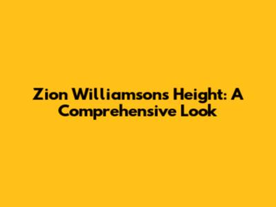 Zion Williamson's Height: A Comprehensive Look