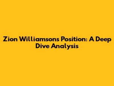 Zion Williamson's Position: A Deep Dive Analysis