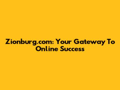 Zionburg.com: Your Gateway To Online Success