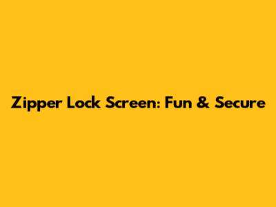 Zipper Lock Screen: Fun & Secure