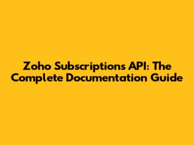 Zoho Subscriptions API: The Complete Documentation Guide